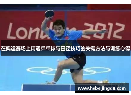 在奥运赛场上精通乒乓球与田径技巧的关键方法与训练心得 在奥运赛场上精通乒乓球与田径技巧的关键方法与训练心得