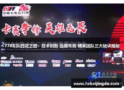 778车队四冠之路:技术创新 战略布局 精英团队三大秘诀揭秘 778车队四冠之路:技术创新 战略布局 精英团队三大秘诀揭秘