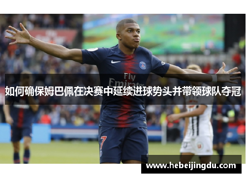 如何确保姆巴佩在决赛中延续进球势头并带领球队夺冠