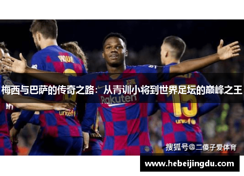 梅西与巴萨的传奇之路：从青训小将到世界足坛的巅峰之王