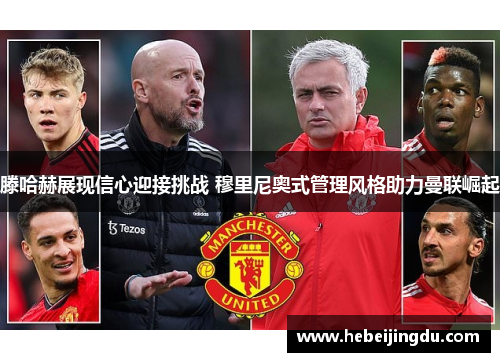 滕哈赫展现信心迎接挑战 穆里尼奥式管理风格助力曼联崛起 滕哈赫展现信心迎接挑战 穆里尼奥式管理风格助力曼联崛起