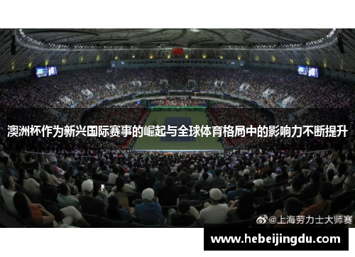 澳洲杯作为新兴国际赛事的崛起与全球体育格局中的影响力不断提升 澳洲杯作为新兴国际赛事的崛起与全球体育格局中的影响力不断提升