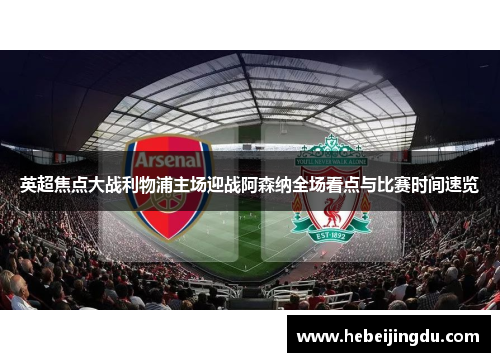 英超焦点大战利物浦主场迎战阿森纳全场看点与比赛时间速览 英超焦点大战利物浦主场迎战阿森纳全场看点与比赛时间速览
