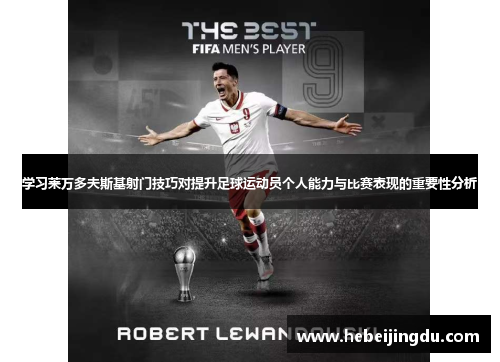 学习莱万多夫斯基射门技巧对提升足球运动员个人能力与比赛表现的重要性分析