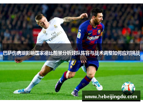 巴萨伤病潮影响国家德比前景分析球队阵容与战术调整如何应对挑战