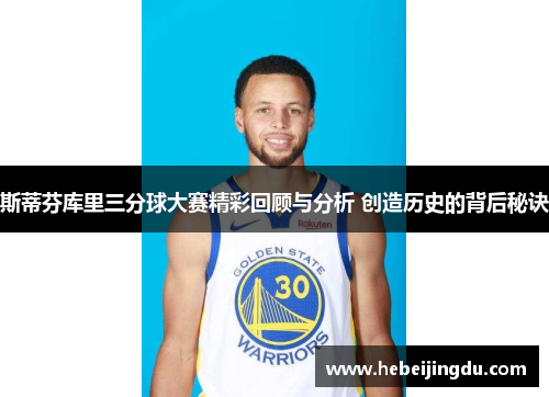 斯蒂芬库里三分球大赛精彩回顾与分析 创造历史的背后秘诀