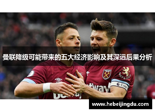 曼联降级可能带来的五大经济影响及其深远后果分析