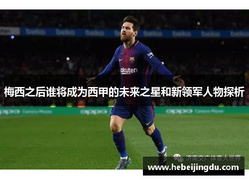 梅西之后谁将成为西甲的未来之星和新领军人物探析